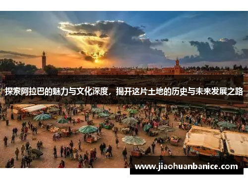 探索阿拉巴的魅力与文化深度，揭开这片土地的历史与未来发展之路