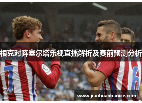 根克对阵塞尔塔乐视直播解析及赛前预测分析