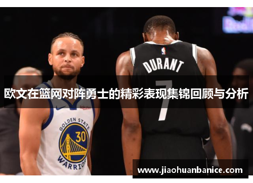 欧文在篮网对阵勇士的精彩表现集锦回顾与分析